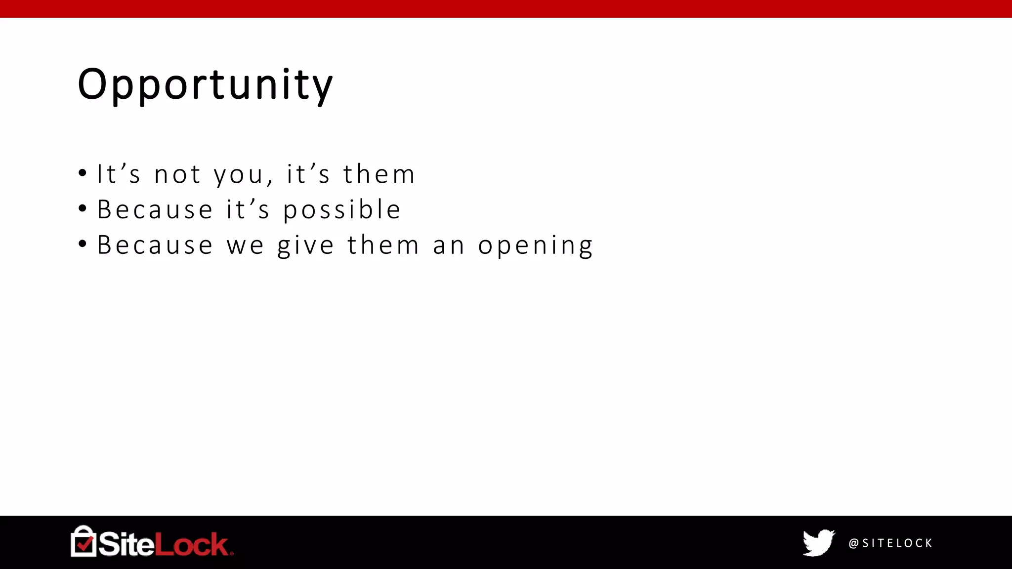 @ S I T E L O C K
Opportunity
• It’s not you, it’s them
• Because it’s possible
• Because we give them an opening
 