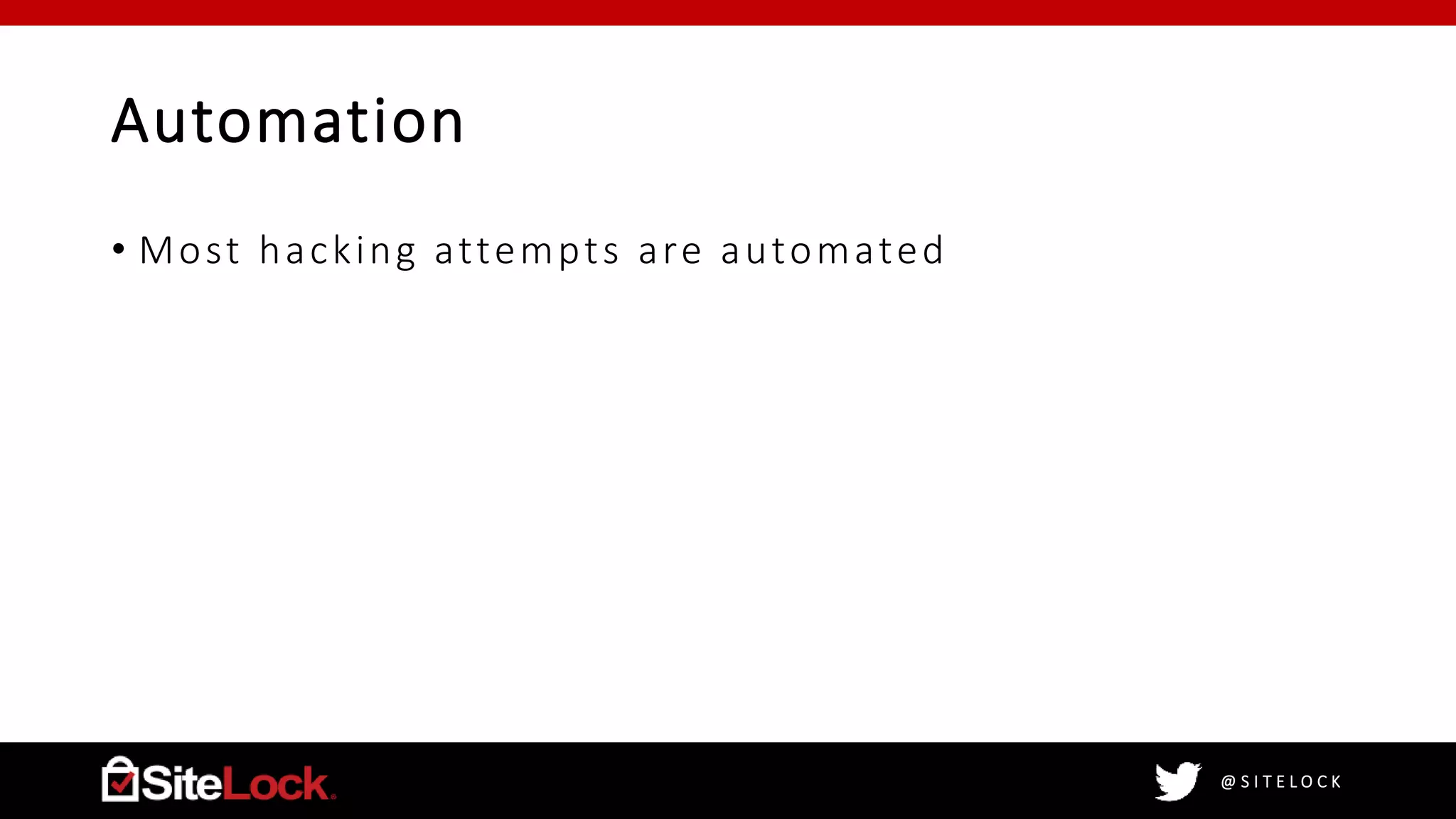 @ S I T E L O C K
Automation
• Most hacking attempts are automated
 