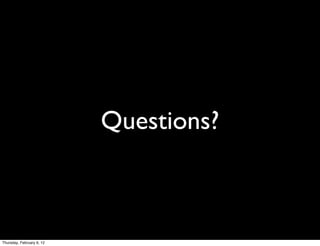 Questions?



Thursday, February 9, 12
 