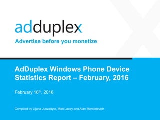 AdDuplex Windows Phone Device
Statistics Report – February, 2016
February 16th, 2016
Compiled by Lijana Juozaityte, Matt Lacey and Alan Mendelevich
 