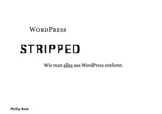 Wie man alles aus WordPress entfernt.
Phillip Roth
WordPress
 