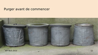 Purger avant de commencer
WP Tech 2015 12
 