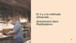 Et il y a la méthode
artisanale …
directement dans
PhpMyAdmin
WP Tech 2015 9
 
