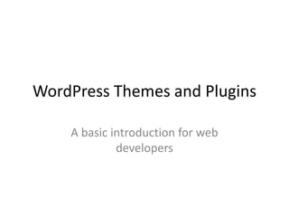 WordPress Themes and Plugins
A basic introduction for web
developers
 