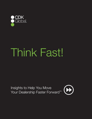 Think Fast!
Insights to Help You Move
Your Dealership Faster Forward™
 