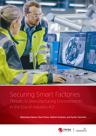Securing Smart Factories
Matsukawa Bakuei, Ryan Flores, Vladimir Kropotov, and Fyodor Yarochkin
Threats to Manufacturing Environments
in the Era of Industry 4.0
 