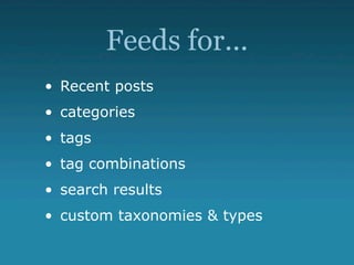 Feeds for...
• Recent posts
• categories
• tags
• tag combinations
• search results
• custom taxonomies & types
 
