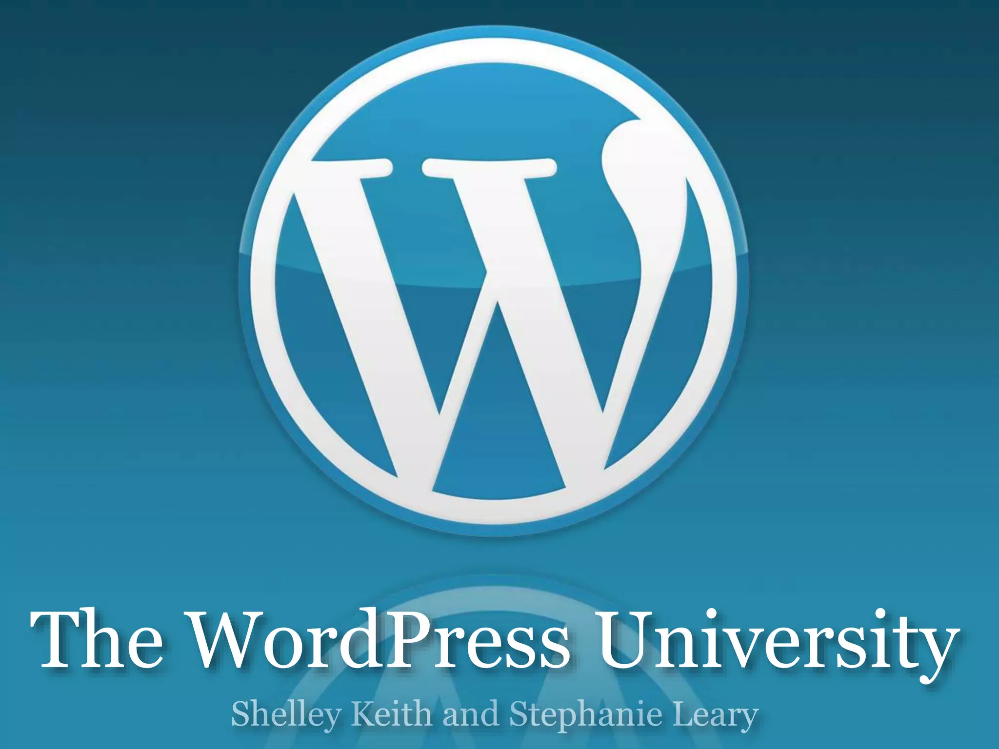 Shelley Keith and Stephanie Leary
The WordPress University
 