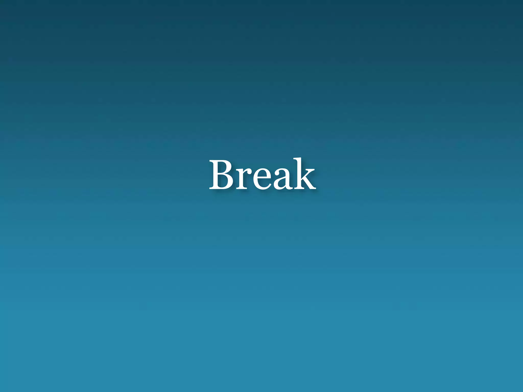 Break
 