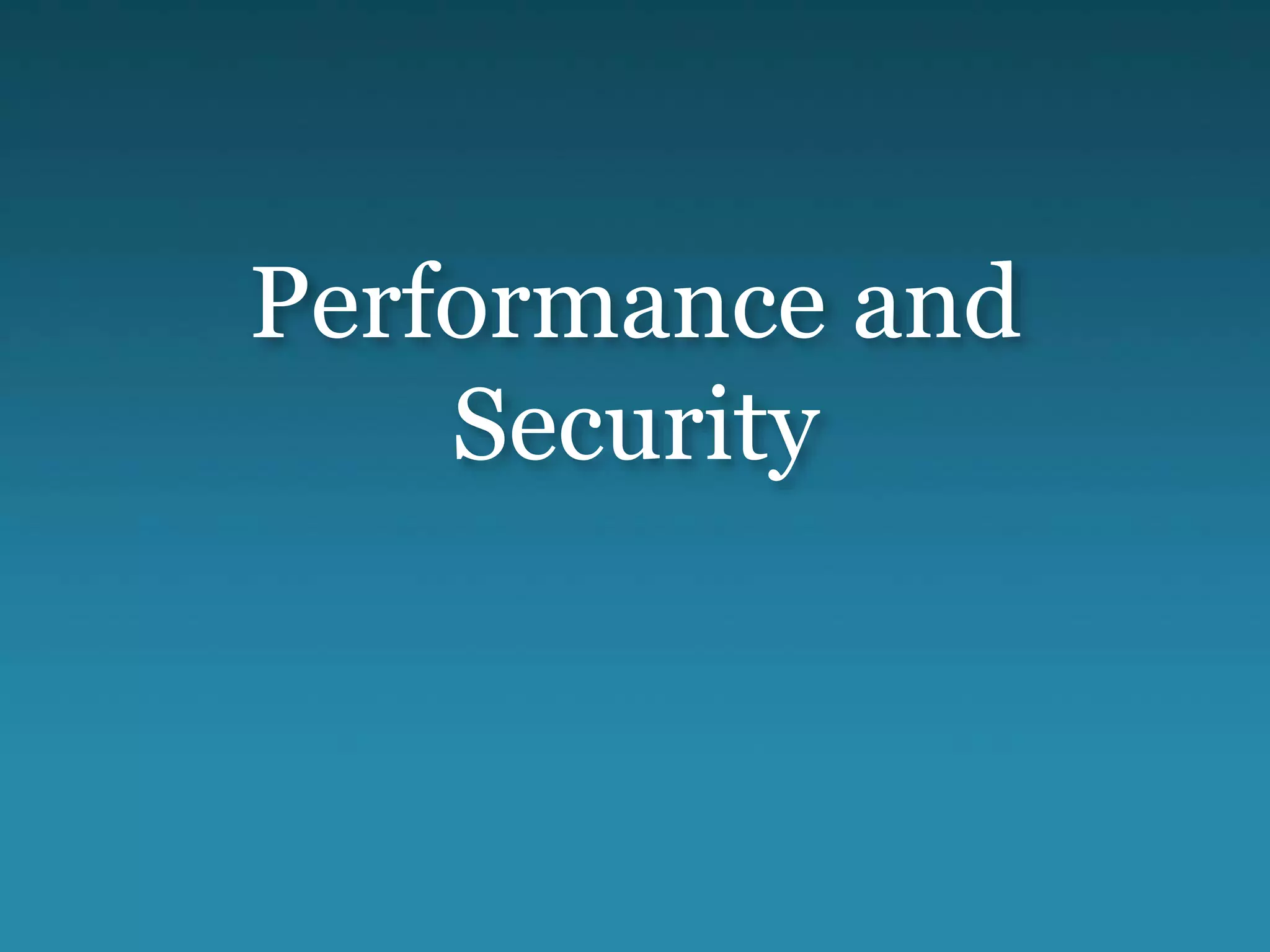 Performance and
Security
 