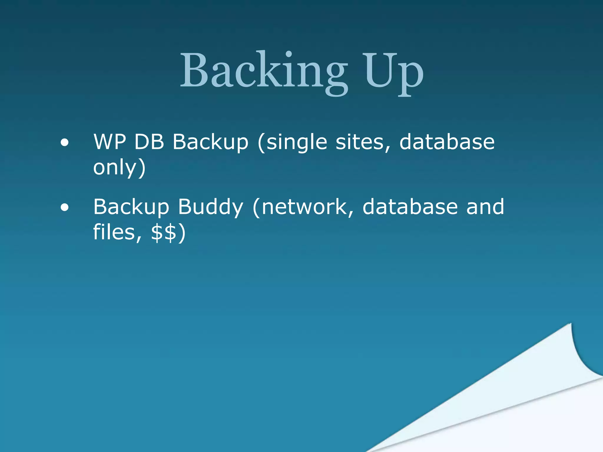 Backing Up
• WP DB Backup (single sites, database
only)
• Backup Buddy (network, database and
files, $$)
 