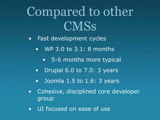 Compared to other
CMSs
• Fast development cycles
• WP 3.0 to 3.1: 8 months
• 5-6 months more typical
• Drupal 6.0 to 7.0: ...