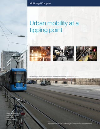 Shannon Bouton
Stefan M. Knupfer
Ivan Mihov
Steven Swartz
In collaboration with McKinsey’s Advanced Industries Practice
Urban mobility at a
tipping point
McKinsey Center for Business and Environment September 2015
 