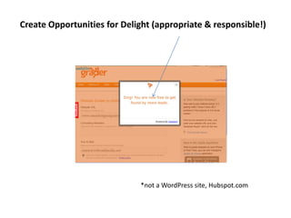 Create Opportunities for Delight (appropriate & responsible!)




                             *not a WordPress site, Hubspot.com
 