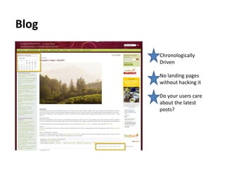 Blog

       Chronologically
       Driven

       No landing pages
       without hacking it

       Do your users care
       about the latest
       posts?
 