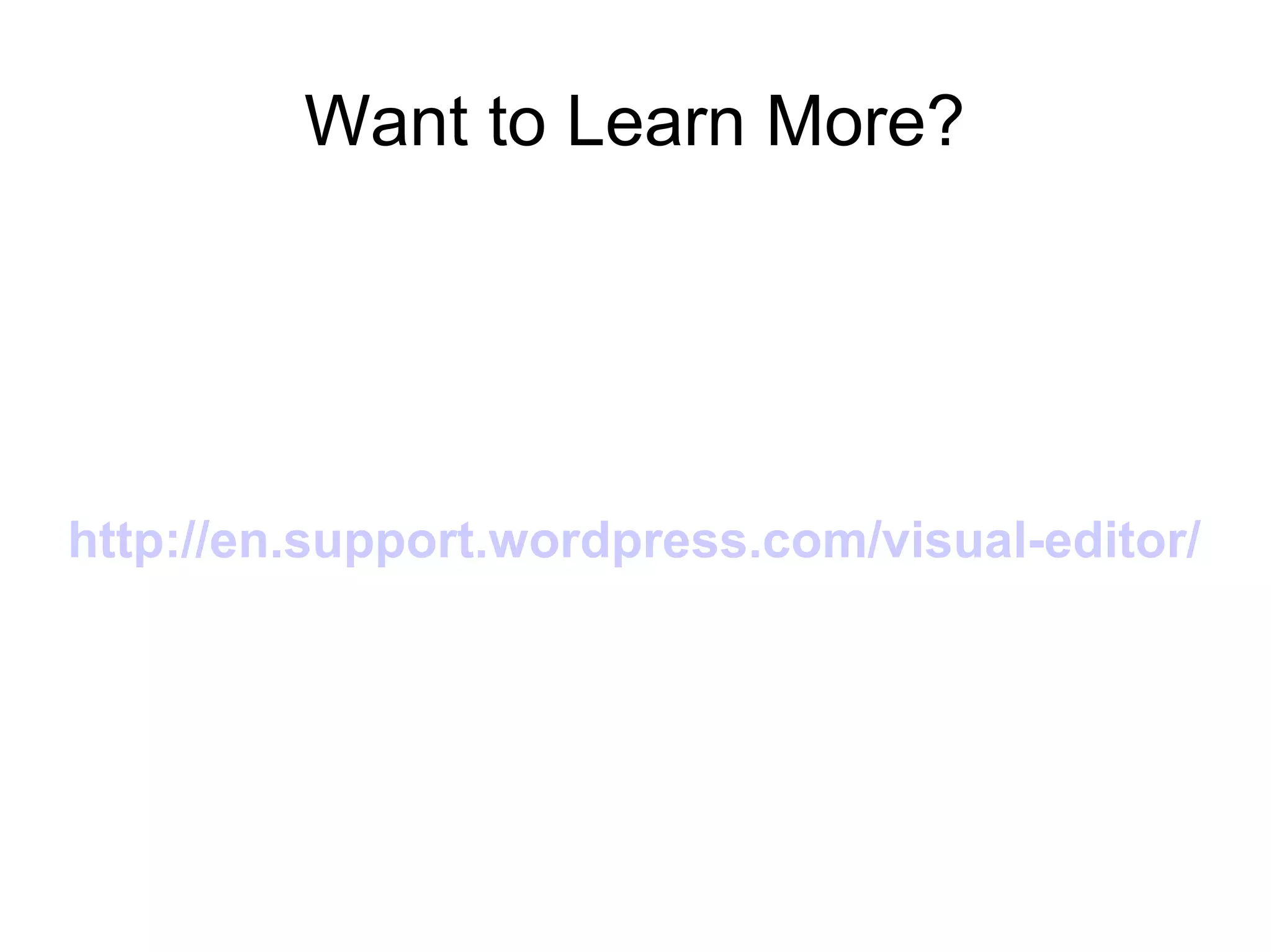 Want to Learn More?

http://en.support.wordpress.com/visual-editor/

 