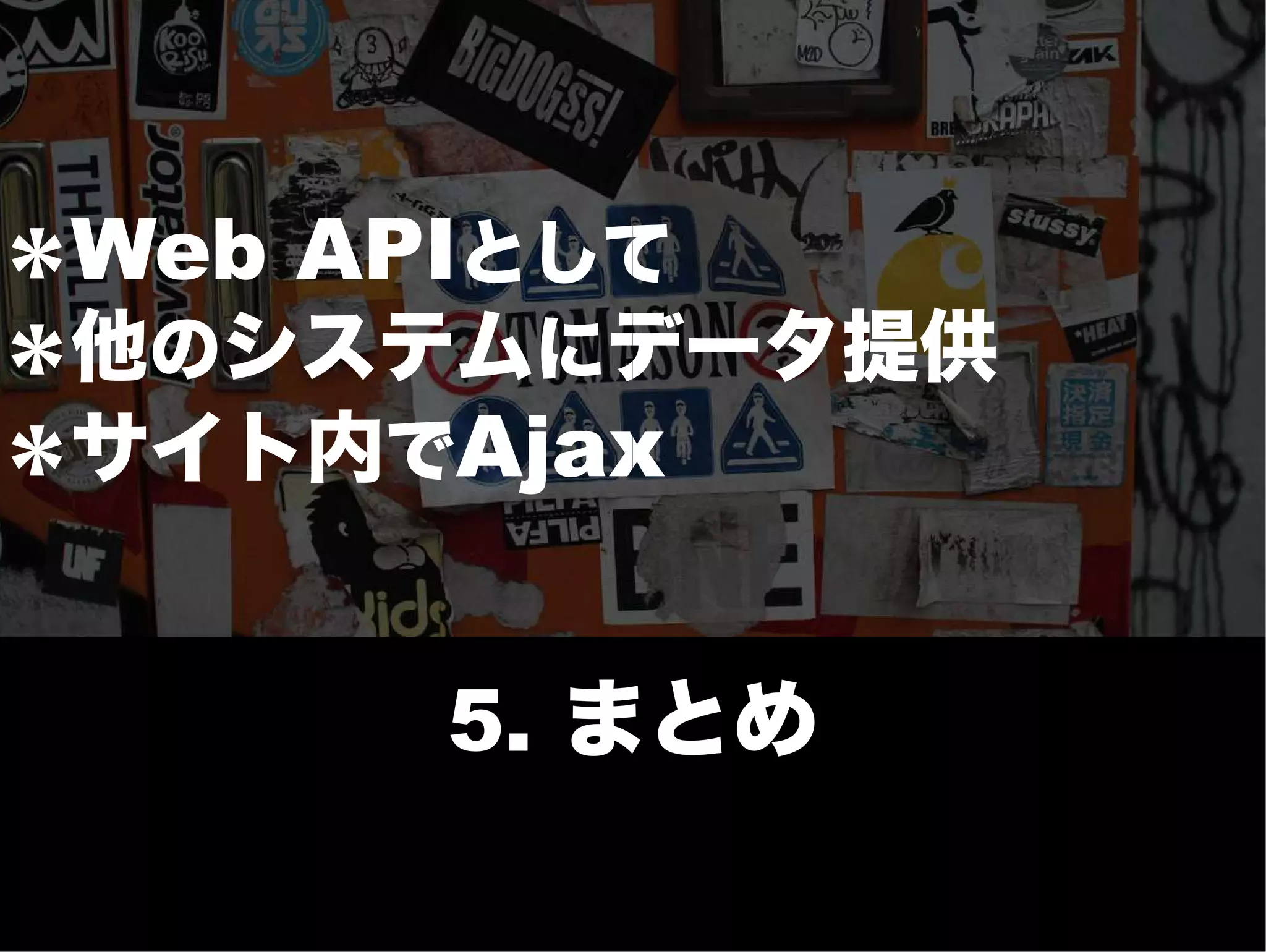 25 /25




＊Web APIとして
＊他のシステムにデータ提供
＊サイト内でAjax



     5. まとめ
 
