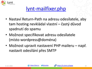 https://lynt.cz @smitka https://u.lynt.cz/wpw
lynt-mailfixer.php
• Nastaví Return-Path na adresu odesílatele, aby
tam host...