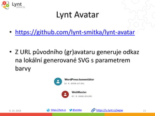 https://lynt.cz @smitka https://u.lynt.cz/wpw
Lynt Avatar
• https://github.com/lynt-smitka/lynt-avatar
• Z URL původního (...