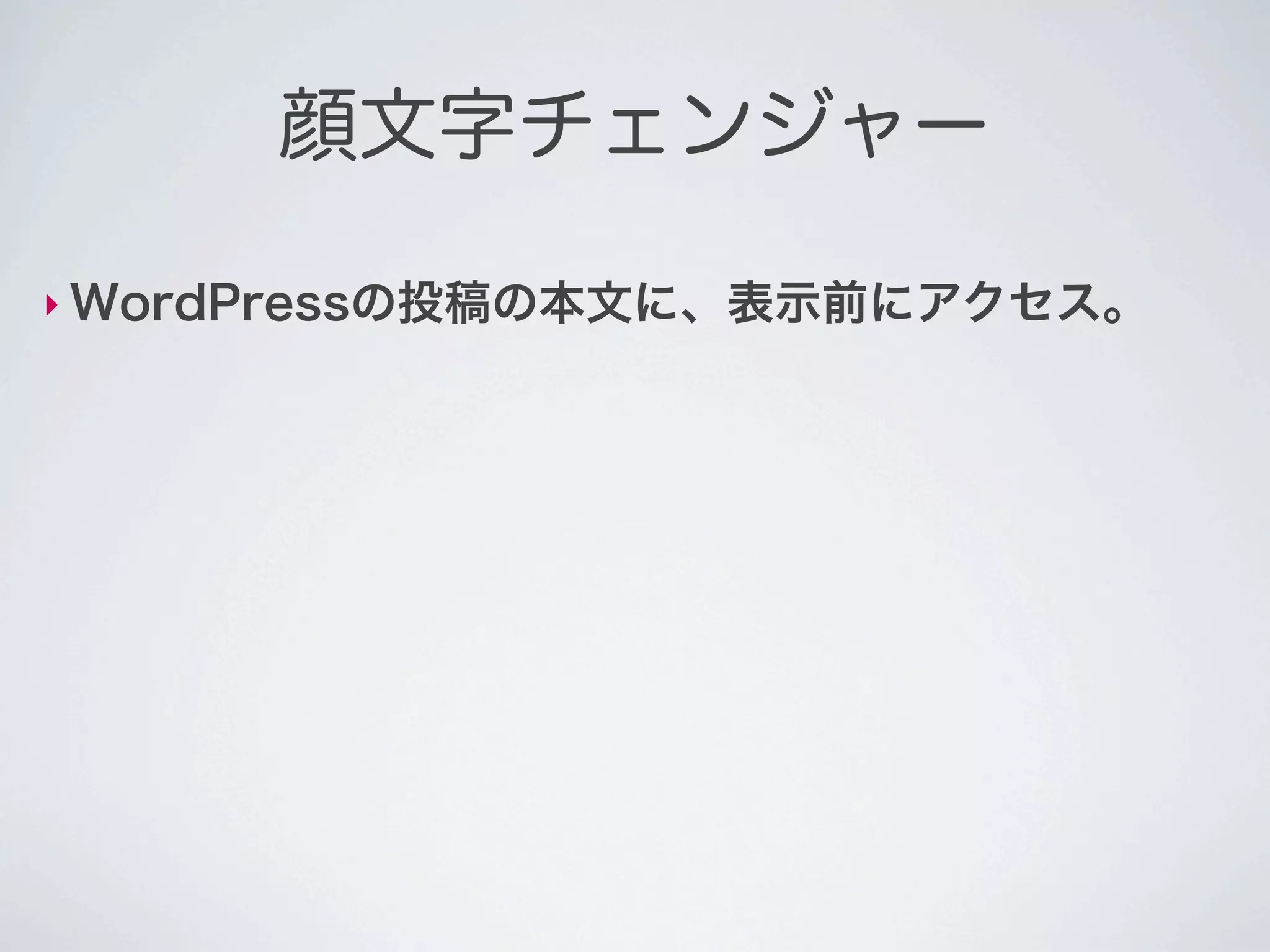 顔文字チェンジャー

‣ WordPressの投稿の本文に、表示前にアクセス。
 