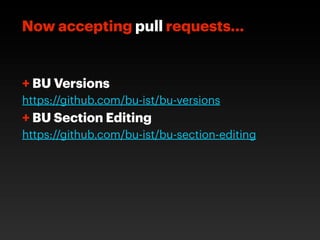 Now accepting pull requests...


+ BU Versions
https://github.com/bu-ist/bu-versions
+ BU Section Editing
https://github.com/bu-ist/bu-section-editing
 