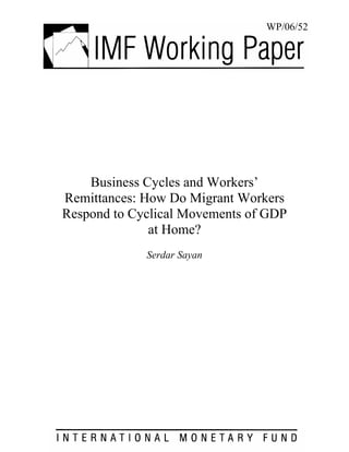 WP/06/52
Business Cycles and Workers’
Remittances: How Do Migrant Workers
Respond to Cyclical Movements of GDP
at Home?
Serdar Sayan
 