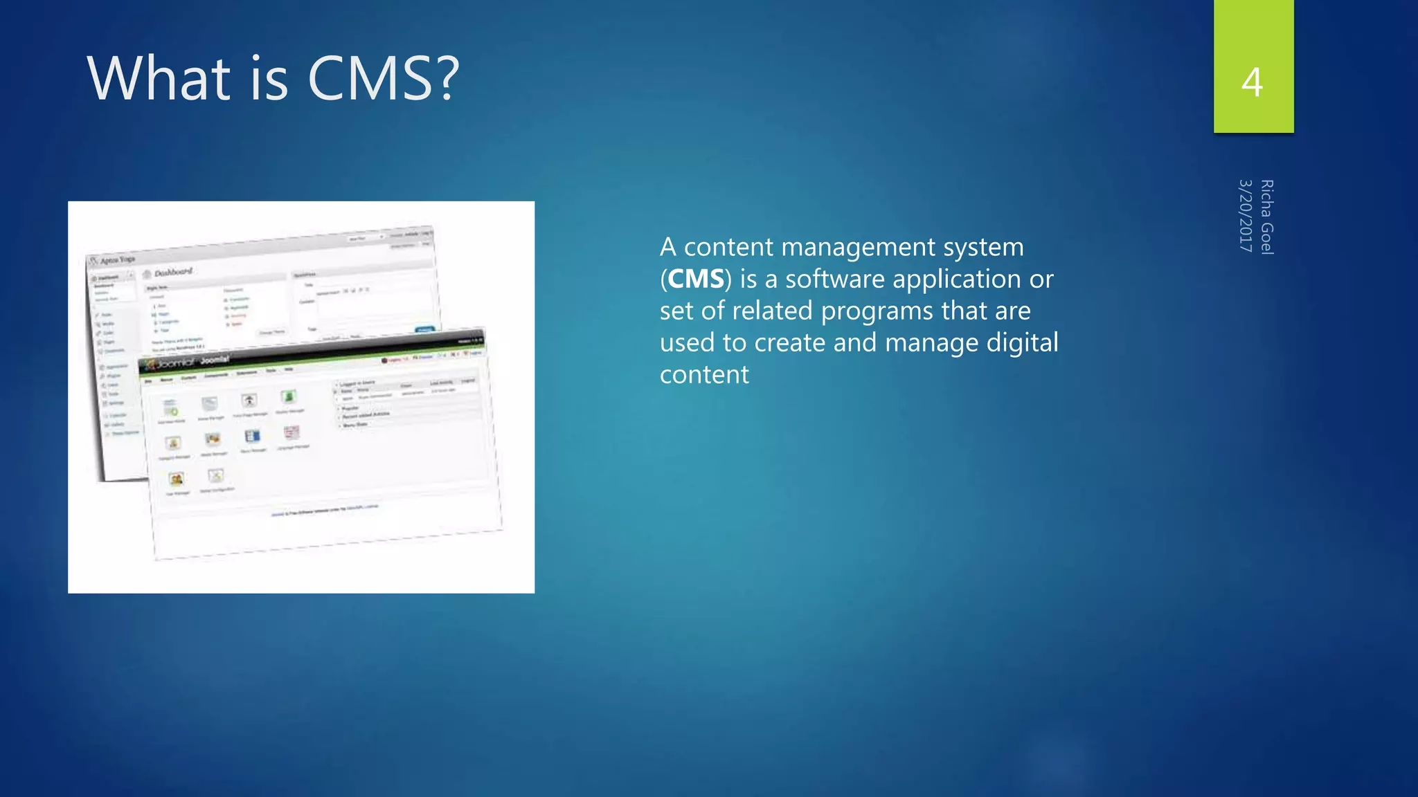 What is CMS? 4
A content management system
(CMS) is a software application or
set of related programs that are
used to create and manage digital
content
 