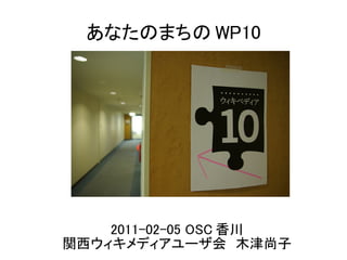 あなたのまちの WP10




    2011-02-05 OSC 香川
関西ウィキメディアユーザ会　木津尚子
 