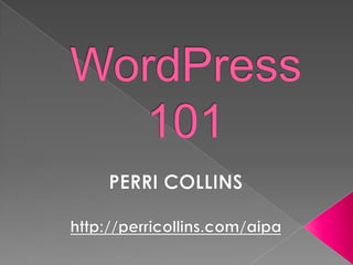 WordPress101 PERRI COLLINS http://perricollins.com/aipa 