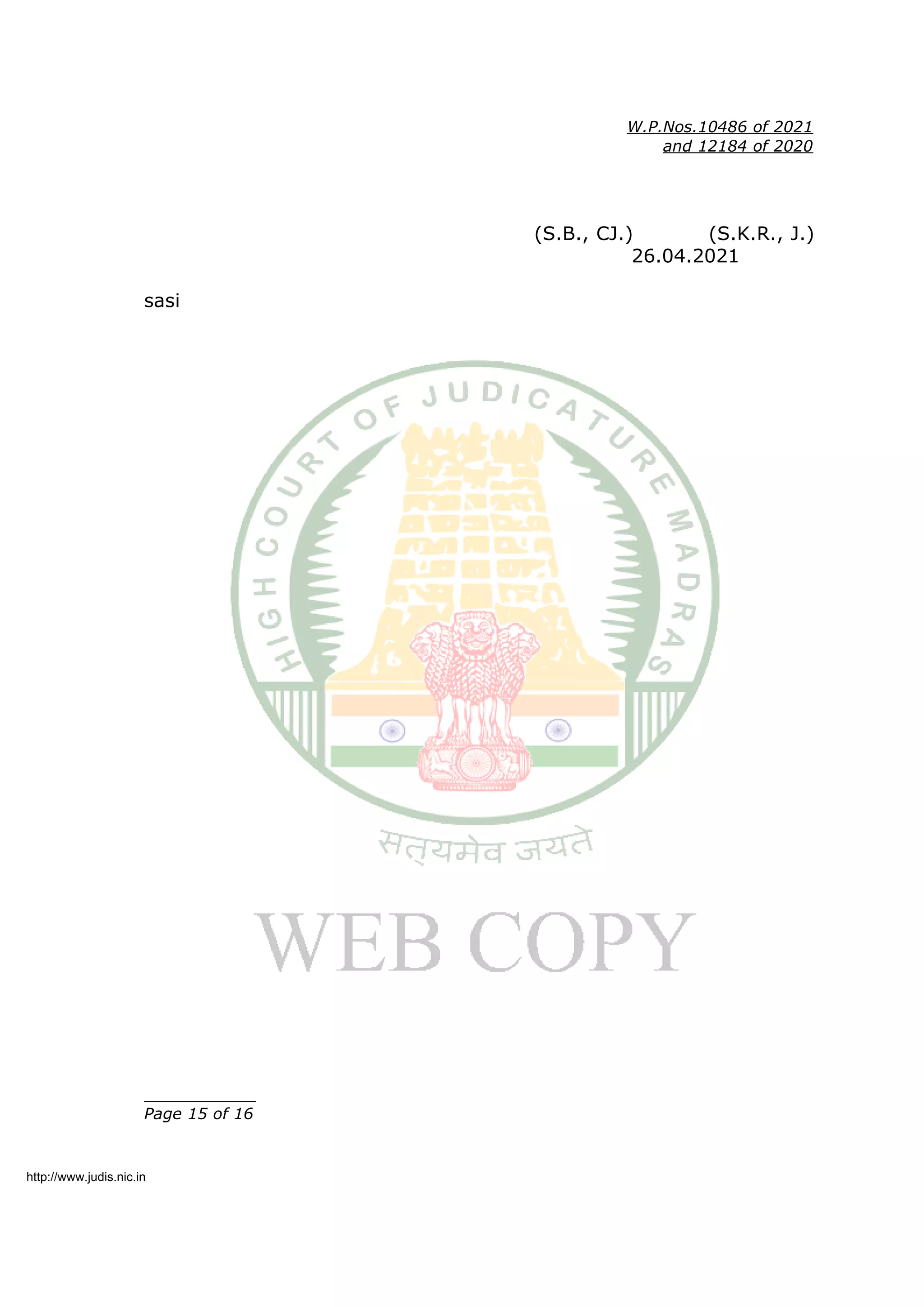 W.P.Nos.10486 of 2021
and 12184 of 2020
(S.B., CJ.) (S.K.R., J.)
26.04.2021
sasi
____________
Page 15 of 16
http://www.judis.nic.in
 