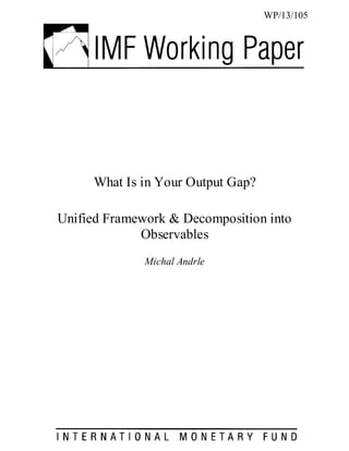 What s in Your Output Gap?
Unified Framework & Decomposition into
Observables
Michal Andrle
WP/13/105
 
