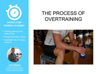  Training planning and
analysis tips
 Rowing technique videos
 Applicable bits of rowing
research
Jarek Mäestu
Sports Scientist (PhD),
Ex rower and rowing coach,
Rowing Academy Scientist
SPORTLYZER
ROWING ACADEMY
THE PROCESS OF
OVERTRAINING
 