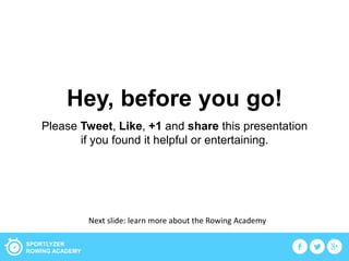 SPORTLYZER
ROWING ACADEMY
Hey, before you go!
Please Tweet, Like, +1 and share this presentation
if you found it helpful or entertaining.
Next slide: learn more about the Rowing Academy
 
