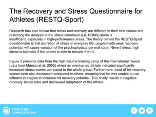 The Recovery and Stress Questionnaire for
Athletes (RESTQ-Sport)
Research has also shown that stress and recovery are diff...