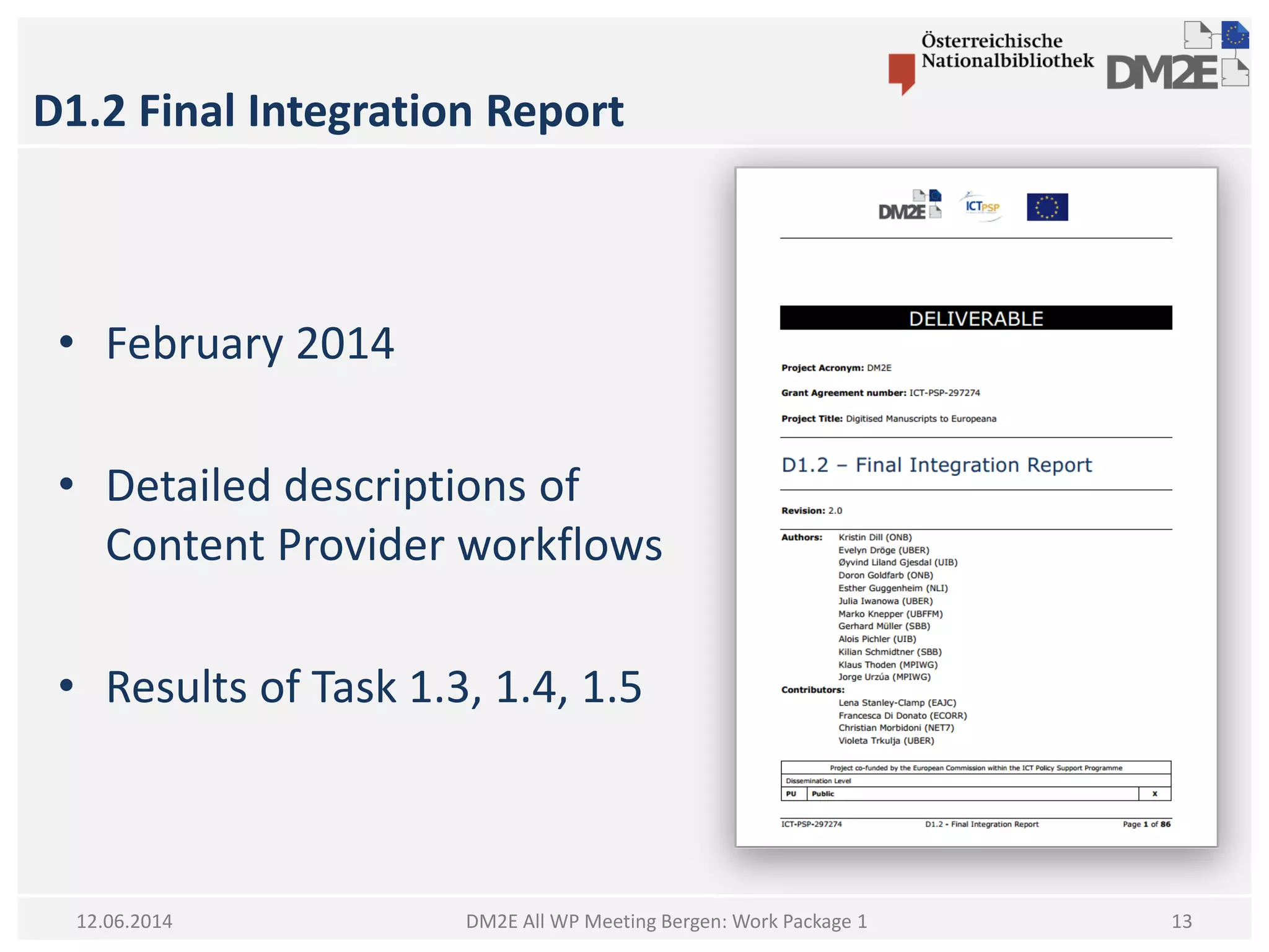 D1.2 Final Integration Report
DM2E All WP Meeting Bergen: Work Package 112.06.2014
• February 2014
• Detailed descriptions of
Content Provider workflows
• Results of Task 1.3, 1.4, 1.5
13
 