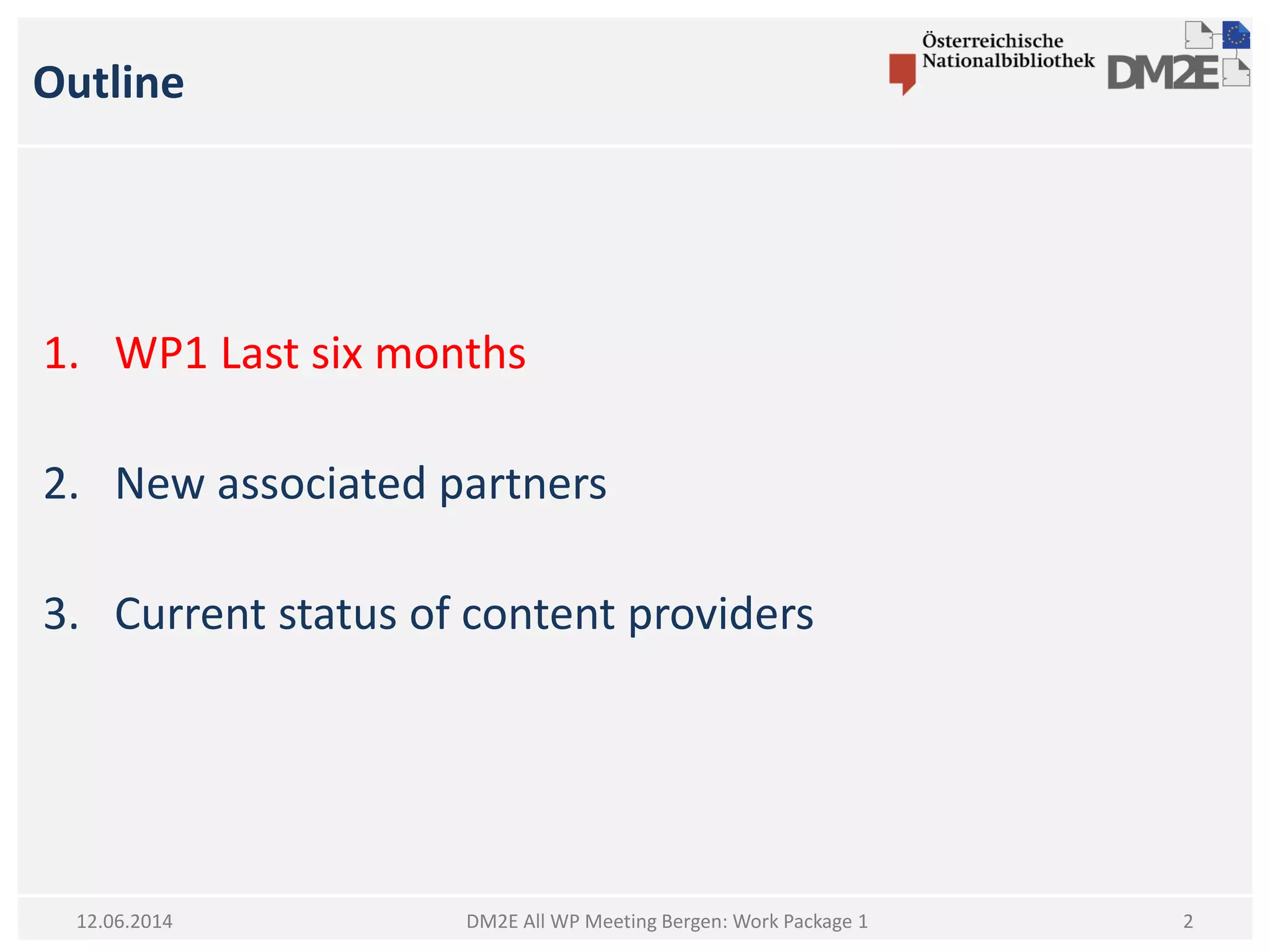 Outline
1. WP1 Last six months
2. New associated partners
3. Current status of content providers
DM2E All WP Meeting Bergen: Work Package 112.06.2014 2
 