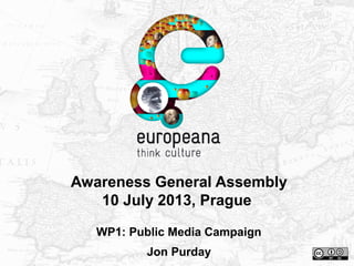 Awareness General Assembly
10 July 2013, Prague
WP1: Public Media Campaign
Jon Purday
 