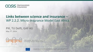 Links between science and insurance –
WP 2.2.2. Micro-Insurance Model East Africa
May 7th, 2019
PIK, TU Delft, GAF AG
 