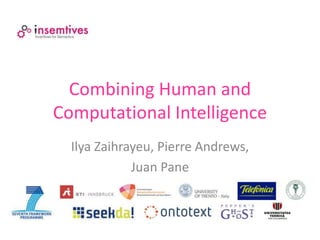 Combining Human and Computational Intelligence Ilya Zaihrayeu, Pierre Andrews,  Juan Pane 