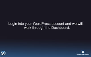 Login into your WordPress account and we will walk through the Dashboard. 