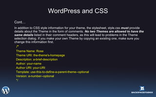WordPress and CSS <ul><li>Cont… </li></ul><ul><li>In addition to CSS style information for your theme, the stylesheet, sty...