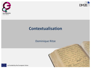 co-funded by the European Union
Contextualisation
Dominique Ritze
 