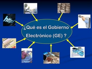 ¿Qué es el Gobierno
Electrónico (GE) ?
 