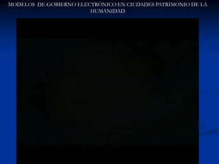 MODELOS DE GOBIERNO ELECTRÓNICO EN CIUDADES PATRIMONIO DE LA
HUMANIDAD
 