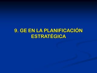 9. GE EN LA PLANIFICACIÓN
ESTRATÉGICA
 