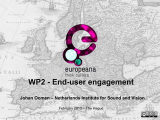 WP2 - End-user engagement
Johan Oomen – Netherlands Institute for Sound and Vision

                 February 2013 – The Hague
 
