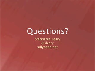 Questions?
 Stephanie Leary
      @sleary
   sillybean.net
 