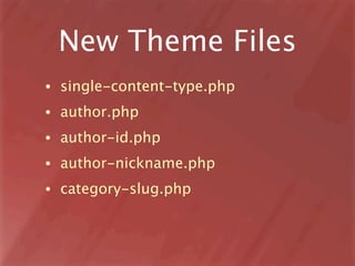 New Theme Files
•   single-content-type.php
•   author.php
•   author-id.php
•   author-nickname.php
•   category-slug.php
 
