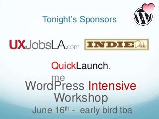 Tonight’s Sponsors




     QuickLaunch.
     me
WordPress Intensive
    Workshop
 June 16th - early bird tba
 