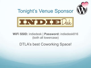 Tonight’s Venue Sponsor



WiFi SSID: indiedesk | Password: indiedesk816
              (both all lowercase)

    DTLA’s best Coworking Space!
 